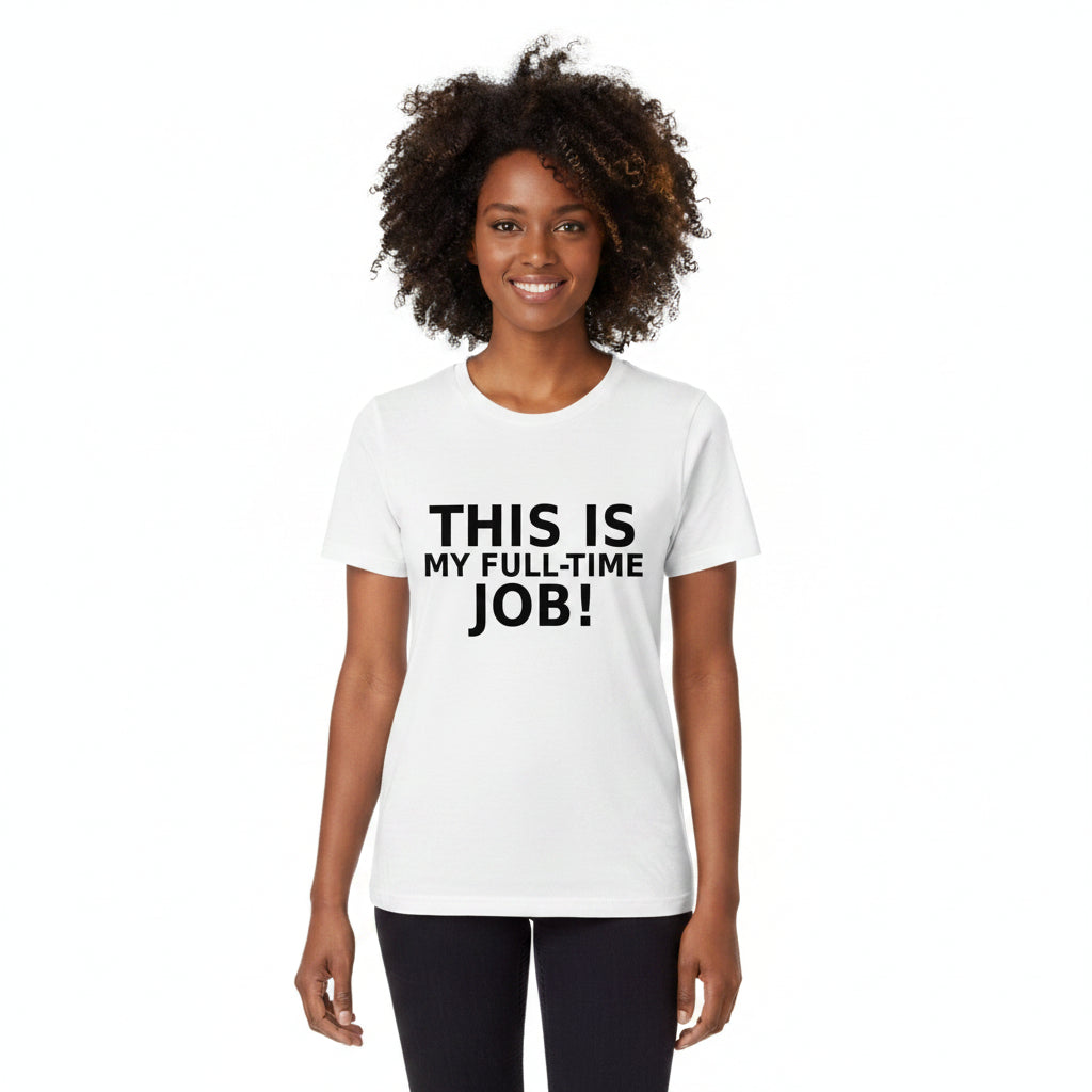 This IS My Full Time Job T-Shirt WHITE